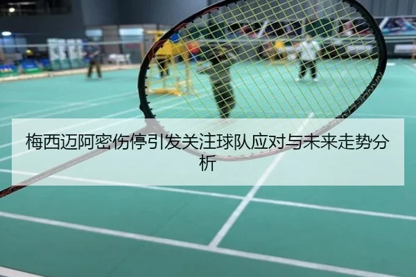 梅西迈阿密伤停引发关注球队应对与未来走势分析